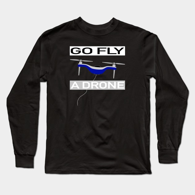 Go fly a drone cool, funny Long Sleeve T-Shirt by YnT art n design